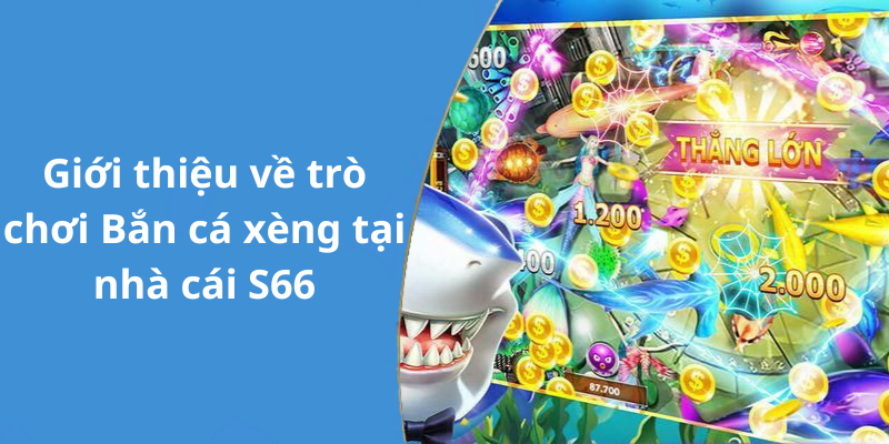 Giới thiệu về trò chơi Bắn cá xèng tại nhà cái S66