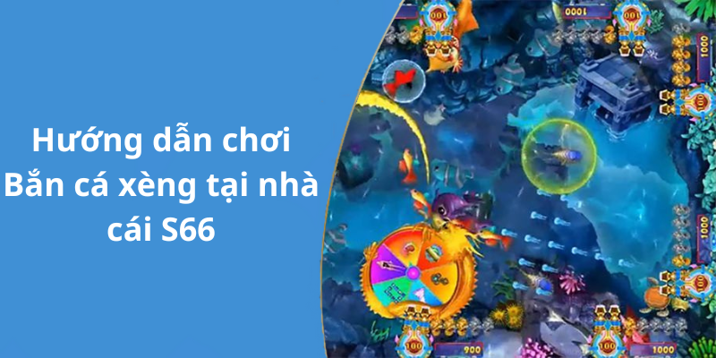 Hướng dẫn chơi Bắn cá xèng tại nhà cái S66