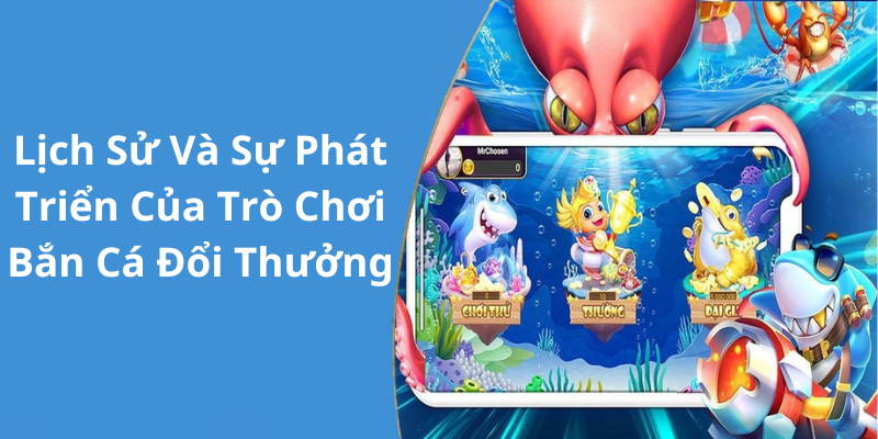 Lịch Sử Và Sự Phát Triển Của Trò Chơi Bắn Cá Đổi Thưởng