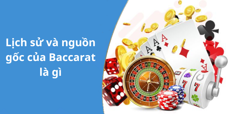 Lịch sử và nguồn gốc của Baccarat là gì