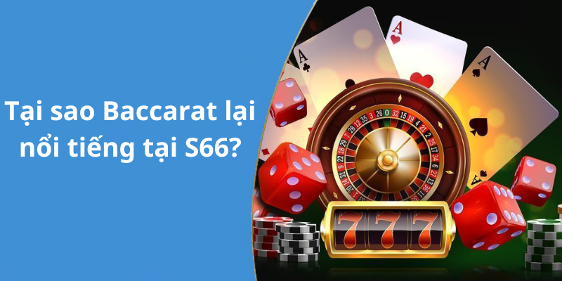 Tại sao Baccarat lại nổi tiếng tại S66