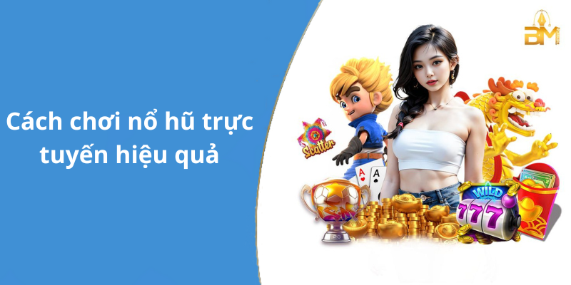 Cách chơi nổ hũ trực tuyến hiệu quả