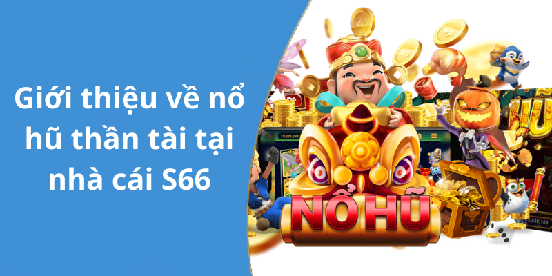 Giới thiệu về nổ hũ thần tài tại nhà cái S66