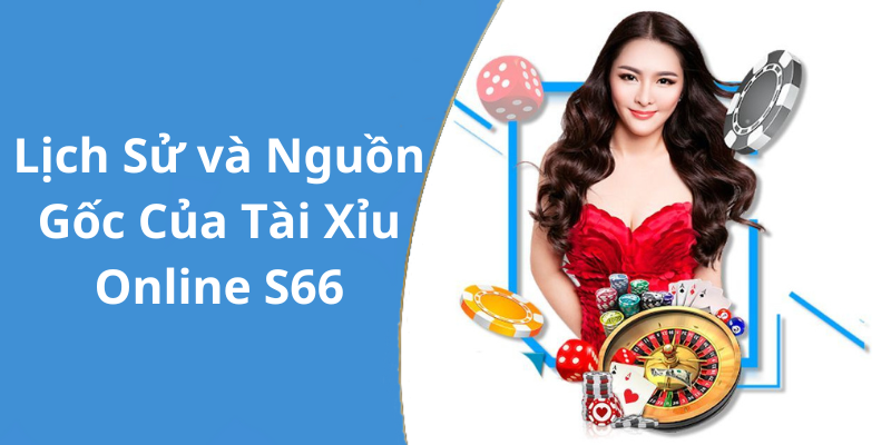 Lịch Sử và Nguồn Gốc Của Tài Xỉu Online S66